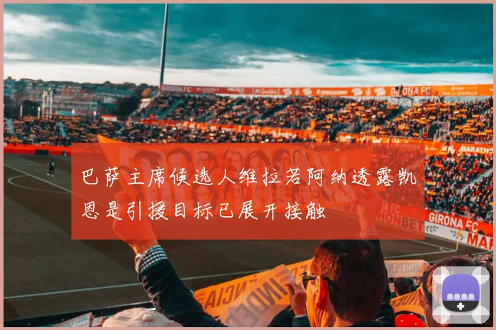巴萨主席候选人维拉若阿纳透露凯恩是引援目标已展开接触