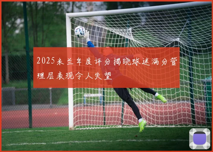 2025米兰年度评分揭晓球迷满分管理层表现令人失望
