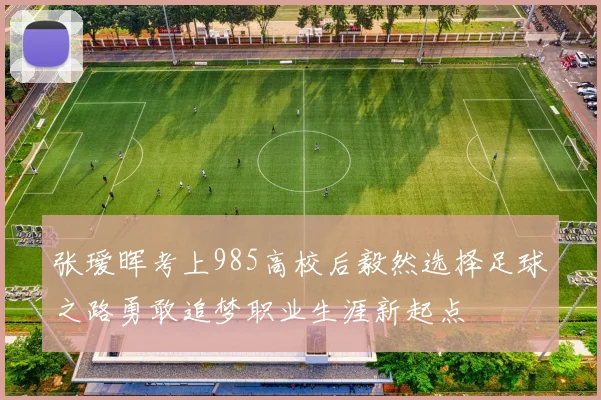 张瑷晖考上985高校后毅然选择足球之路勇敢追梦职业生涯新起点