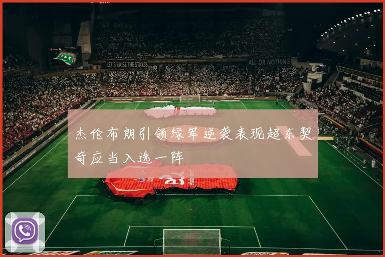 杰伦布朗引领绿军逆袭表现超东契奇应当入选一阵