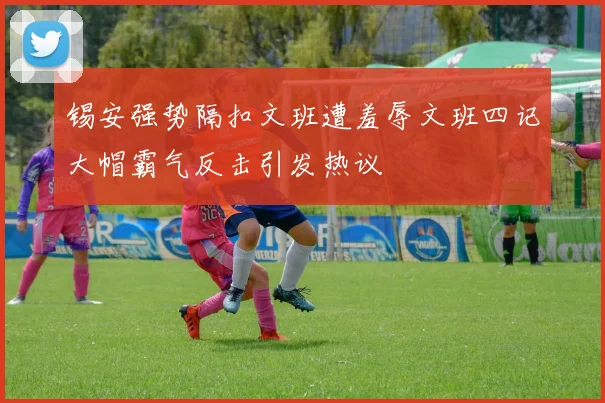 锡安强势隔扣文班遭羞辱文班四记大帽霸气反击引发热议