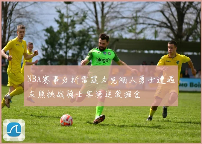 NBA赛事分析雷霆力克湖人勇士遭遇灰熊挑战骑士客场逆袭掘金